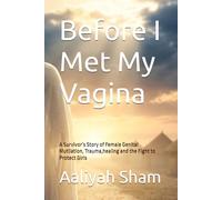 Before I Met My Vagina: A Survivor’s Story of Female Genital Mutilation, Trauma,healing and the Fight to Protect Girls