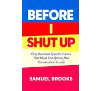 Before I Shut Up: One Hundred Specific Harms That Must End Before This Conversation Is Over (The Deconstruction Zone)