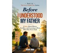 Before I Understood My Father: A Story about Silence, Sacrifice, and Learning to Hear What Was Never Said (The Love I Didn’t See)