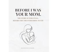 Before I Was Your Mom: The story of who I was… before I became everything to you.