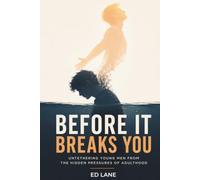 BEFORE IT BREAKS YOU: Untethering Young Men from the Hidden Pressures of Adulthood