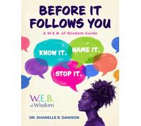 Before It Follows You: A W.E.B. of Wisdom Guide, Know It, Name It, Stop It