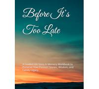 Before It’s Too Late: A Guided Life Story & Memory Workbook to Preserve Your Parents’ Stories, Wisdom, and Family Legacy