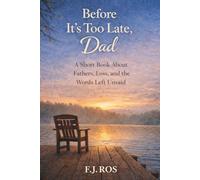 Before It’s Too Late, Dad: A Short Book About Fathers, Loss, and the Words Left Unsaid