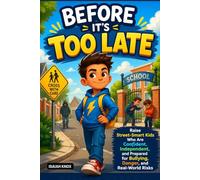 Before It’s Too Late: Raise Street-Smart Kids Who Are Confident, Independent, and Prepared for Bullying, Danger, and Real-World Risks