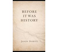 BEFORE IT WAS HISTORY