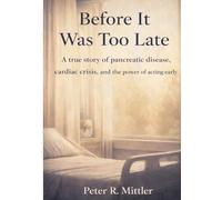 Before It Was Too Late: A True Story of Pancreatic Disease, Cardiac Crisis, and the Power of Acting Early