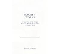 Before It Works: What No One Tells Scientists Who Start Companies (The Before Series)