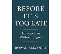 Before It's Too Late: How to Live Without Regret
