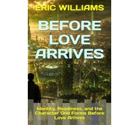BEFORE LOVE ARRIVES: Identity, Readiness, and the Character God Forms Before Love Arrives (THE 13 SEASONS OF LOVE)