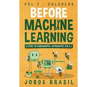 Before Machine Learning Volume 2 - Calculus for A.I: The fundamental mathematics for Data Science and Artificial Intelligence