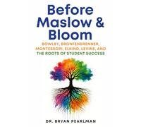 Before Maslow & Bloom: Bowlby, Bronfenbrenner, Montessori, Elkind, Levine & The Roots of Student Success