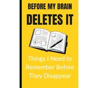 BEFORE MY BRAIN DELETES IT: A Funny Notebook for Things I Need to Remember Before They Disappear