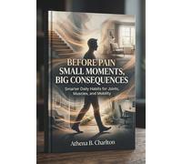Before Pain: Small Moments, Big Consequences: Smarter Daily Habits for Joints, Muscles, and Mobility