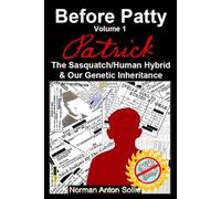 Before Patty Volume I: Patrick-The Sasquatch/Human Hybrid & Our Genetic Inheritance: 1
