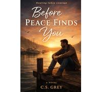 Before Peace Finds You: A Broken Man Learns How to Stay (a Charlie Sage Grey Novel)