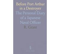 Before Port Arthur in a Destroyer: The Personal Diary of a Japanese Naval Officer