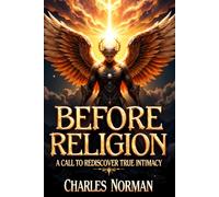 Before Religion: A CALL TO REDISCOVER TRUE INTIMACY: 1 (The Spirit-Led Life Series)
