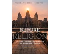 Before Religion: The Sacred Knowledge They Preserved in the World's Oldest Traditions (The Redacted Series)