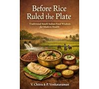Before Rice Ruled the Plate: Traditional South Indian Food Wisdom for Modern Health
