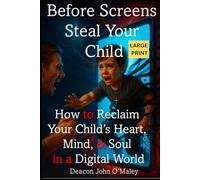 Before Screens Steal Your Child: How to Reclaim Your Child’s Heart, Mind and Soul in the Digital Age (Deacon O'Maley's Catholic Books)