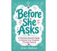 Before She Asks: A Christian Parent's Guide to Helping Your Daughter Through Puberty (The Christian Girls Growing Up Series)