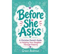 Before She Asks: A Christian Parent's Guide to Helping Your Daughter Through Puberty (The Christian Girls Growing Up Series)