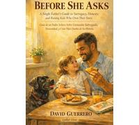 Before She Asks / Antes de Que Pregunte: A Single Father's Guide to Surrogacy, Honesty, and Raising Kids Who Own Their Story. (Father First / Padre Primero)