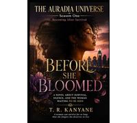 BEFORE SHE BLOOMED: A Novel About Survival, Silence, and the Woman Waiting to Be Seen (THE AURADIA UNIVERSE. Season One. Becoming After Survival.)