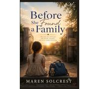 BEFORE SHE FOUND A FAMILY: The Untold Journey of a Little Girl Searching for Love, Belonging, and a Place to Call Home