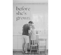 Before She’s Grown: 52 Weekly Devotions for Dads of Girls to Grow Into the Father She Needs