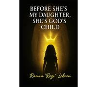 Before She's My Daughter, She's God's Child: A Parent's Prayer in a Culture Gone Cold (Before Me, there is God Series)