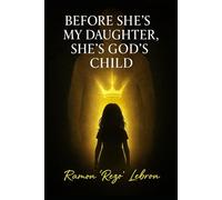 Before She's My Daughter, She's God's Child: A Parent's Prayer in a Culture Gone Cold (Before Me, there is God Series)