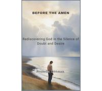 BEFORE THE AMEN: Rediscovering God in the Silence of Doubt and Desire