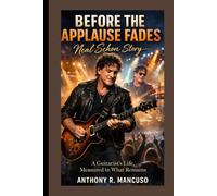 Before the Applause Fades: Neal Schon story: A Guitarist’s Life, Measured in What Remains