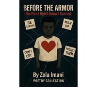 Before The Armor: The Pain I didn’t Know I Carried (The Wounds We Carry)
