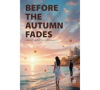 BEFORE THE AUTUMN FADES: Subtitle: A Novel of Love, Sacrifice, and Redemption