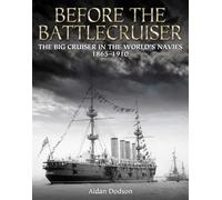 Before the Battlecruiser: The Big Cruiser in the World's Navies 1865-1910