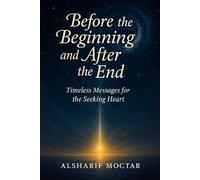 Before the Beginning and After the End: Timeless Messages for the Seeking Heart