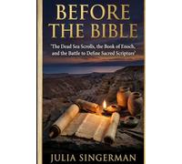 Before the Bible: The Dead Sea Scrolls, the Book of Enoch, and the Battle to Define Sacred Scripture