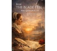BEFORE THE BLADE FELL Mary, Queen of Scots: A Quiet Reflection on Her Words (History collection)