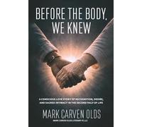 Before the Body, We Knew: (A Conscious Love Story of Recognition, Desire, and Sacred Intimacy in the Second Half of Life)
