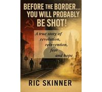 BEFORE THE BORDER...YOU WILL PROBABLY BE SHOT!: A True Story of Revolution, Reinvention, Fear and Hope