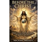 BEFORE THE CHRIST: When Civilization Worshipped the Woman, Not Jesus