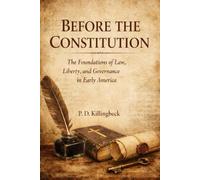Before The Constitution: The Foundations of Law, Liberty and Governance in Early America