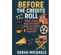 Before the Credits Roll: What Teens Need to Know About a Career In the Film Industry (Careers For Teens)