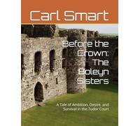 Before the Crown: The Boleyn Sisters: A Tale of Ambition, Desire, and Survival in the Tudor Court