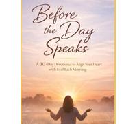 Before The Day Speaks: A 30-Day Devotional to Align Your Heart with God Each Morning