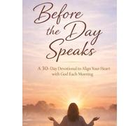 Before The Day Speaks: A 30-Day Devotional to Align Your Heart with God Each Morning