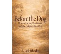Before the Dog: Domestication, Persistence, and the Origins of the Dog